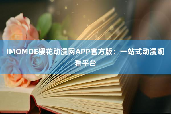 IMOMOE樱花动漫网APP官方版：一站式动漫观看平台