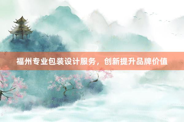 福州专业包装设计服务，创新提升品牌价值